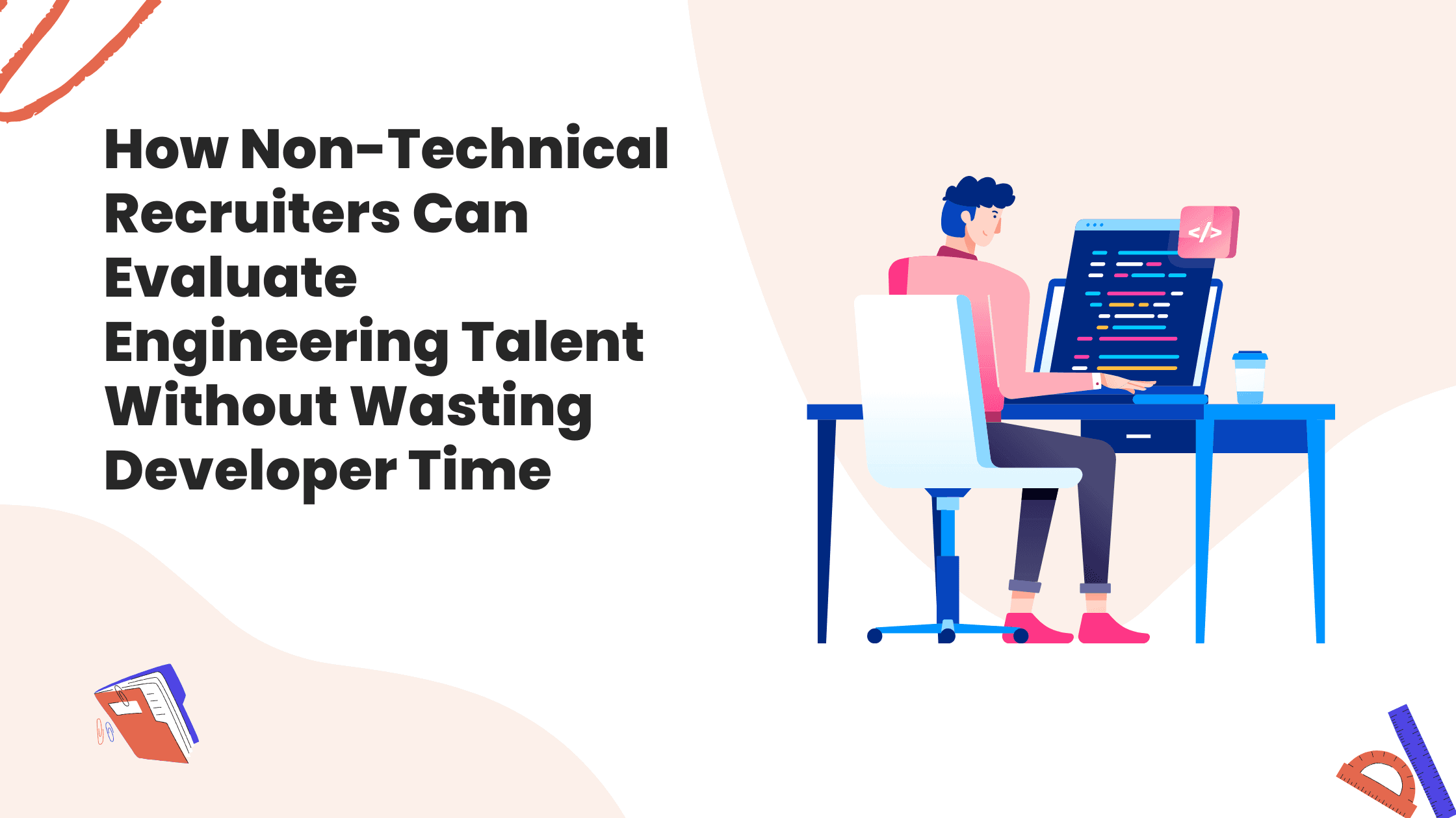How Non-Technical Recruiters Can Evaluate Engineering Talent Without Wasting Developer Time How Non-Technical Recruiters Can Evaluate Engineering Talent Without Wasting Developer Time
